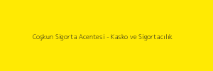 Coşkun Sigorta Acentesi - Kasko ve Sigortacılık